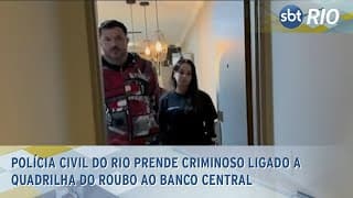 Polícia Civil do Rio prende criminoso ligado a quadrilha do roubo ao Banco Central