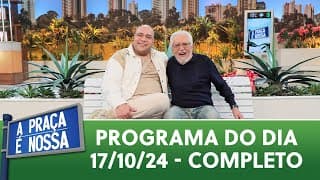 A Praça É Nossa (17/10/24) | Programa Completo