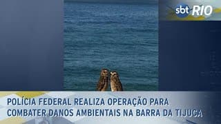 Polícia Federal realiza operação para combater danos ambientais na Barra da Tijuca