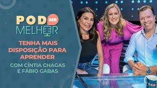 Pod Ser Melhor #10 | TENHA MAIS DISPOSIÇÃO PARA APRENDER com CÍNTIA CHAGAS e FÁBIO GABAS