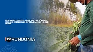 POPULAÇÕES INDÍGENAS - ACRE TERÁ  4 MILHÕES PARA FORNECER E RECEBER ALIMENTOS SAUDÁVEIS