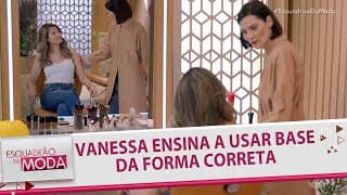 Vanessa ensina a usar base da forma correta | Esquadrão da Moda (24/06/23)