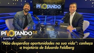 "Não desperdice oportunidades na sua vida": conheça a trajetória de Eduardo Feldberg | Pivotando #67