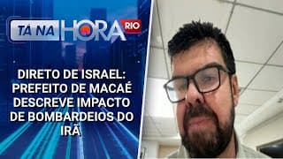 Direto de Israel: Prefeito de Macaé descreve impacto de bombardeios do Irã