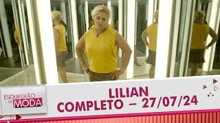 Lilian - Completo | Esquadrão da Moda (27/07/24)