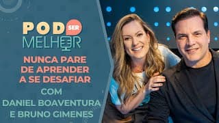 Pod Ser Melhor #14 | NUNCA PARE DE APRENDER A SE DESAFIAR com DANIEL BOAVENTURA e BRUNO GIMENES