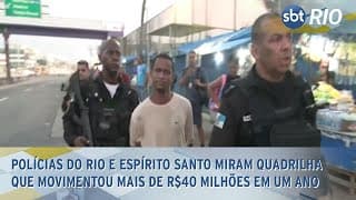 Polícias do Rio e Espírito Santo miram quadrilha que movimentou mais de R$40 milhões em um ano