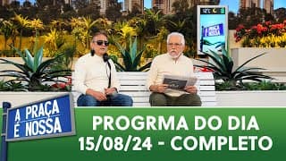 A Praça É Nossa (15/08/24) | Programa Completo