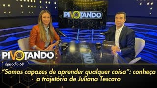 "Somos capazes de aprender qualquer coisa": conheça a trajetória de Juliana Tescaro | Pivotando #68