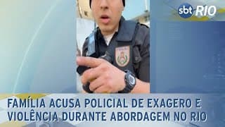 Família acusa policial de exagero e violência em abordagem no Rio