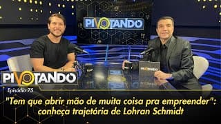 "Tem que abrir mão de muita coisa pra empreender": veja trajetória de Lohran Schmidt | Pivotando #75