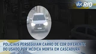 Policiais perseguiam carro de cor diferente do usado por médica morta em Cascadura