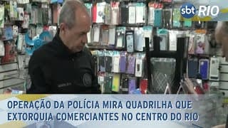 Operação da polícia mira quadrilha que extorquia comerciantes no Centro do Rio