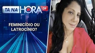 Polícia acredita que motorista de app que foi morta pode ter sido asfixiada | Tá na hora DF