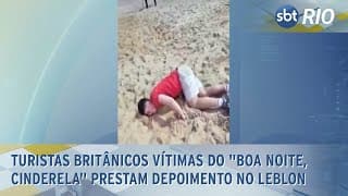 Turistas britânicos vítimas do "Boa noite, Cinderela" prestam depoimento no Leblon