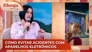 Saiba como evitar acidentes com aparelhos eletrônicos | Chega Mais (18/11/24)