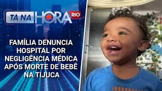 Família denuncia hospital por negligência médica após morte de bebê na Tijuca