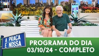 A Praça É Nossa (03/10/24) | Programa Completo