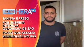 Taxista é preso por suspeita integrar quadrilha de São Paulo que assalta residências no Rio