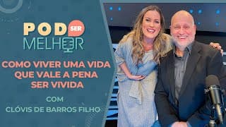 Pod Ser Melhor #29 | COMO VIVER UMA VIDA QUE VALE A PENA SER VIVIDA com CLÓVIS DE BARROS FILHO