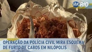 Operação da Polícia Civil mira esquema de furto de cabos em Nilópolis