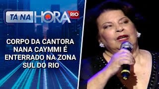 Corpo da cantora Nana Caymmi é enterrado na Zona Sul do Rio
