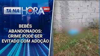 Bebês abandonados: Crime pode ser evitado com adoção
