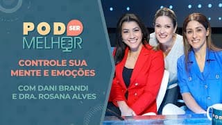 Pod Ser Melhor #23 | CONTROLE SUA MENTE E EMOÇÃO com DANI BRANDI e DRA. ROSANA ALVES