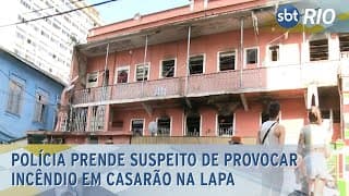 Polícia prende suspeito de provocar incêndio em casarão na Lapa