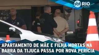 Apartamento de mãe e filha mortas na Barra da Tijuca passa por nova perícia