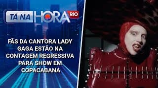 Fãs da cantora Lady Gaga estão na contagem regressiva para show em Copacabana
