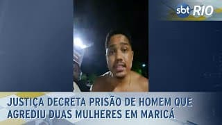 Justiça decreta prisão de homem que agrediu duas mulheres em Maricá
