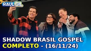 Shadow Brasil Gospel - Completo | Programa Raul Gil (16/11/24)