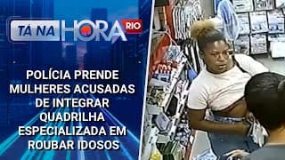 Polícia prende mulheres acusadas de integrar quadrilha especializada em roubar idosos