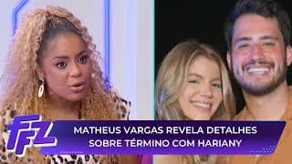 Matheus Vargas confessa ter errado com Hariany e fala sobre vídeo do pé | Fofocalizando (27/02/25)