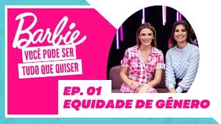 "Barbie: Você pode ser tudo que quiser" | Episódio 1: Equidade de gênero com Nathalia Arcuri