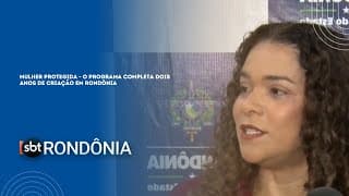 MULHER PROTEGIDA - O PROGRAMA COMPLETA DOIS ANOS DE CRIAÇÃO EM RONDÔNIA
