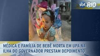 Médica e família de bebê morta em UPA na Ilha do Governador prestam depoimento