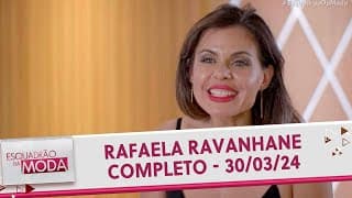Rafaela Ravanhane - Completo | Esquadrão da Moda (30/03/24)