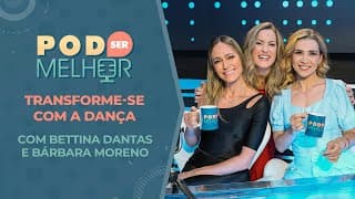 Pod Ser Melhor #19 | TRANSFORME-SE COM A DANÇA com BETTINA DANTAS e BÁRBARA MORENO