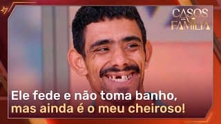 Socorro! Meu marido não toma banho e ainda quer me beijar! | Casos de Família