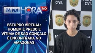 Estupro virtual: Homem é preso e vítima de São Gonçalo é encontrada no Amazonas