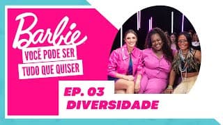 "Barbie: Você pode ser tudo que quiser" | Episódio 3: Diversidade com Maira Gomes e Roberta Freitas