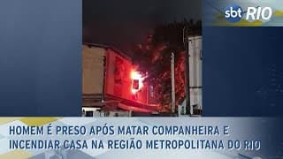 Homem é preso após matar companheira e incendiar casa na Região Metropolitana do Rio