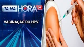 Vacina do HPV já está disponível para vacinação de adolescentes de 15 a 19 anos | Tá na hora DF