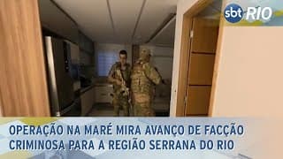 Operação na maré mira avanço de facção criminosa para a região serrana do Rio