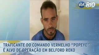 Traficante do Comando Vermelho "Popeye" é alvo de operação em Belford Roxo
