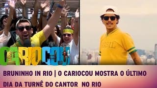 BRUNINHO IN RIO | O cariocou mostra o último dia da turnê do cantor no Rio