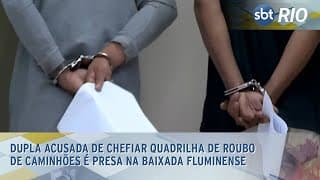 Dupla acusada de chefiar quadrilha de roubo de caminhões é presa na Baixada Fluminense
