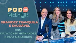 Pod Ser Melhor #21 | GRAVIDEZ TRANQUILA E SAUDÁVEL com DR. WAGNER HERNANDEZ e RAFA MAGARINOS